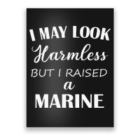I May Look Harmless But I Raised A Marine Poster