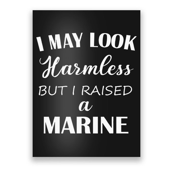 I May Look Harmless But I Raised A Marine Poster