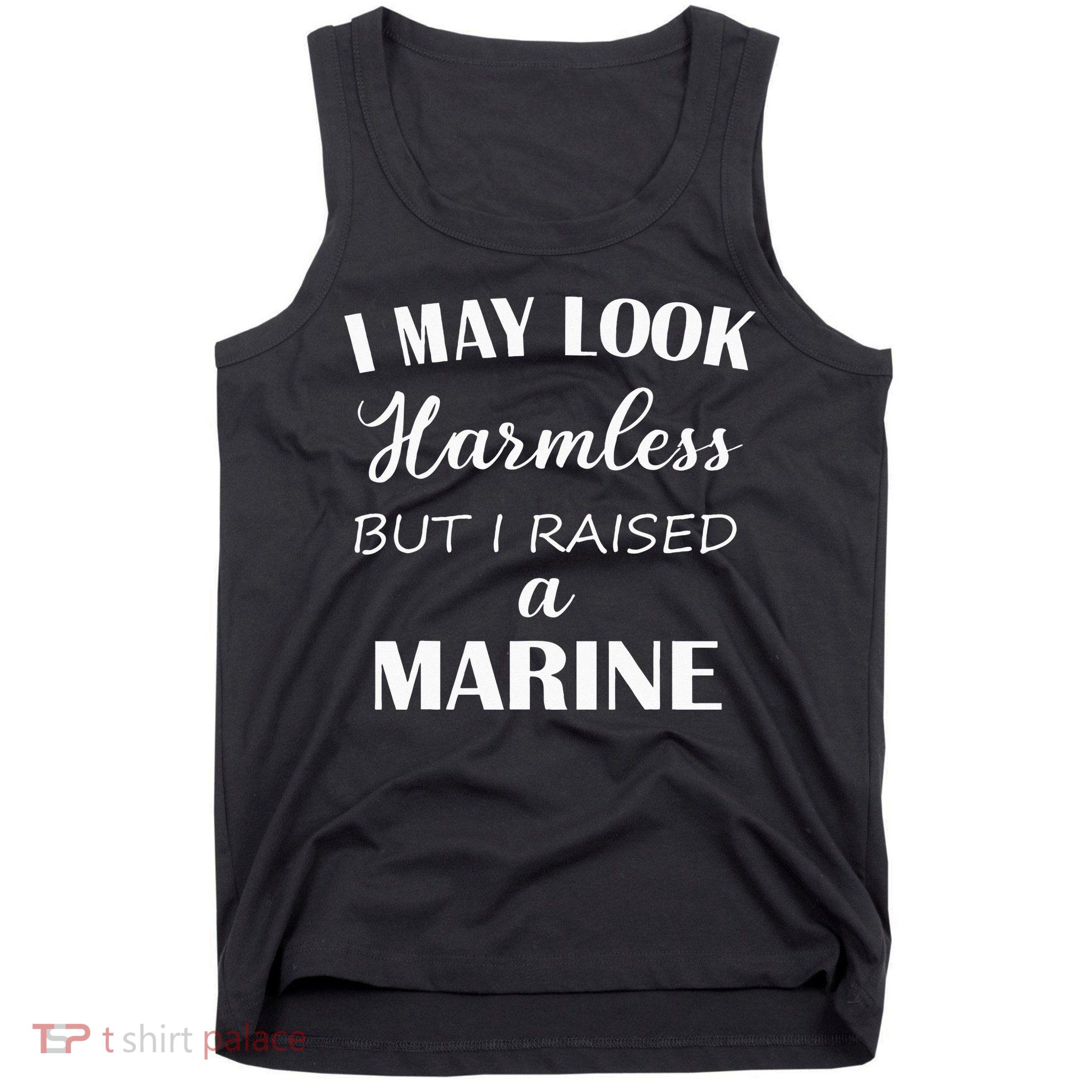 I May Look Harmless But I Raised A Marine Tank Top