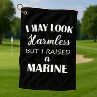 I May Look Harmless But I Raised A Marine Golf Towel