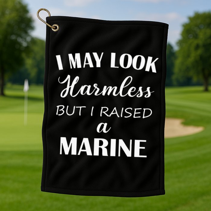 I May Look Harmless But I Raised A Marine Golf Towel