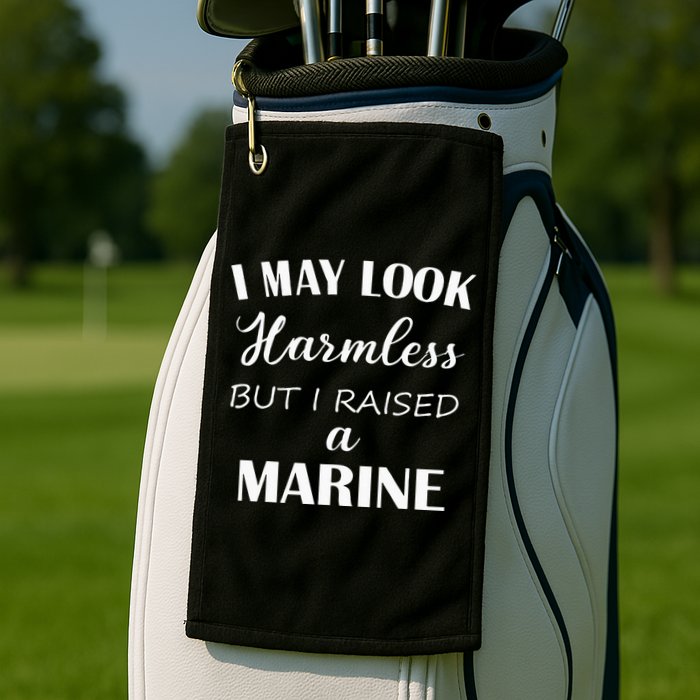I May Look Harmless But I Raised A Marine Golf Towel