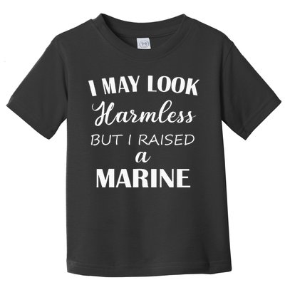 I May Look Harmless But I Raised A Marine Toddler T-Shirt