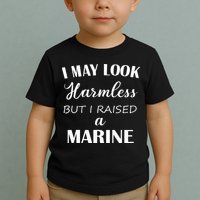 I May Look Harmless But I Raised A Marine Toddler T-Shirt