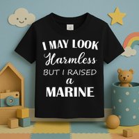 I May Look Harmless But I Raised A Marine Toddler T-Shirt
