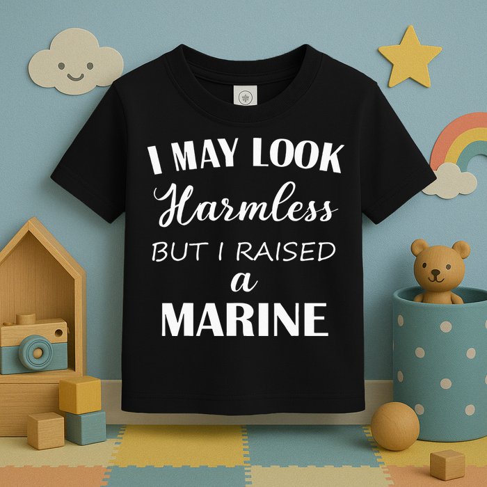 I May Look Harmless But I Raised A Marine Toddler T-Shirt