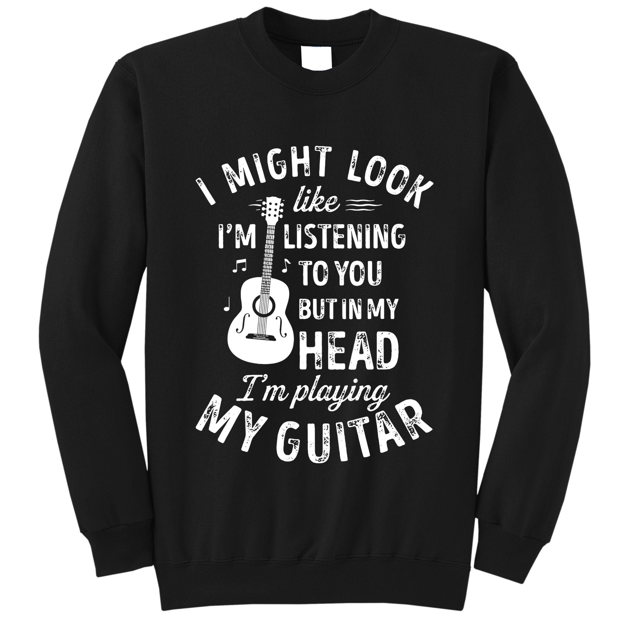 I Might Look Like Im Listening To You Funny Guitar Music Tall Sweatshirt