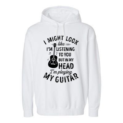 I Might Look Like Im Listening To You Funny Guitar Music Garment-Dyed Fleece Hoodie