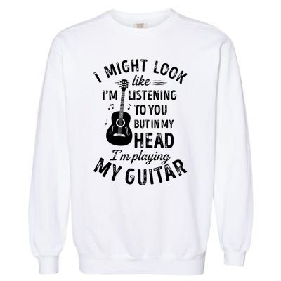 I Might Look Like Im Listening To You Funny Guitar Music Garment-Dyed Sweatshirt