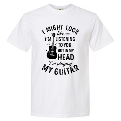 I Might Look Like Im Listening To You Funny Guitar Music Garment-Dyed Heavyweight T-Shirt