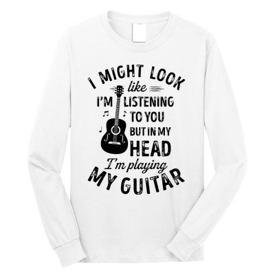 I Might Look Like Im Listening To You Funny Guitar Music Long Sleeve Shirt