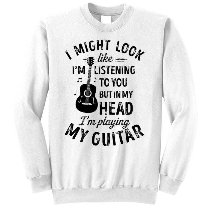 I Might Look Like Im Listening To You Funny Guitar Music Sweatshirt