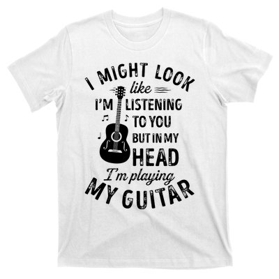 I Might Look Like Im Listening To You Funny Guitar Music T-Shirt