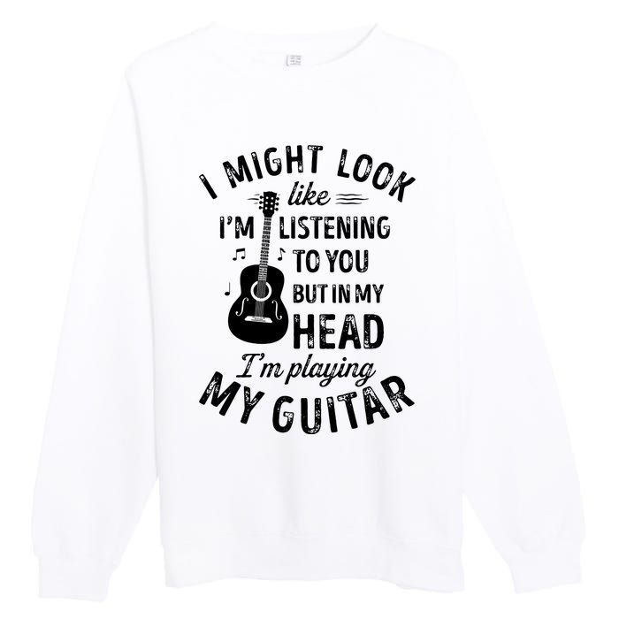 I Might Look Like Im Listening To You Funny Guitar Music Premium Crewneck Sweatshirt