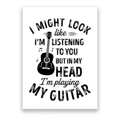 I Might Look Like Im Listening To You Funny Guitar Music Poster