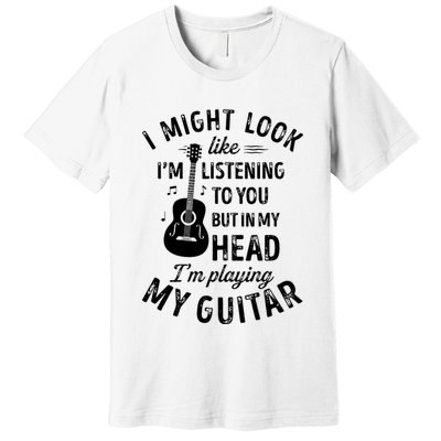 I Might Look Like Im Listening To You Funny Guitar Music Premium T-Shirt