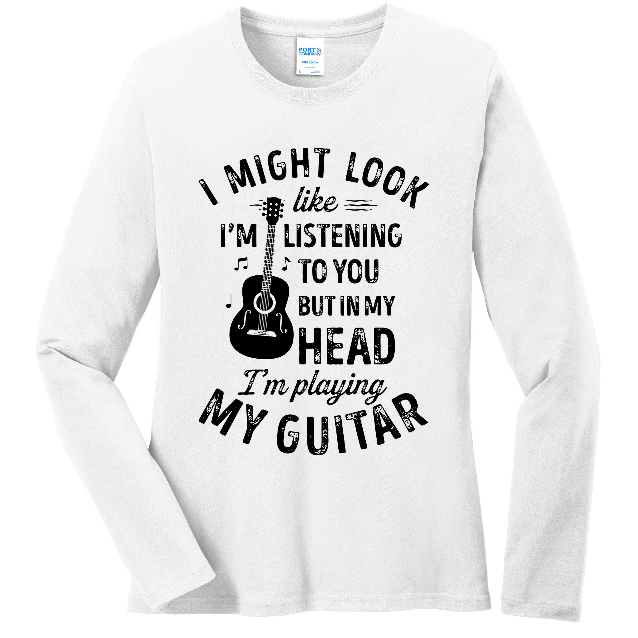 I Might Look Like Im Listening To You Funny Guitar Music Ladies Long Sleeve Shirt