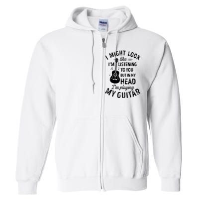 I Might Look Like Im Listening To You Funny Guitar Music Full Zip Hoodie