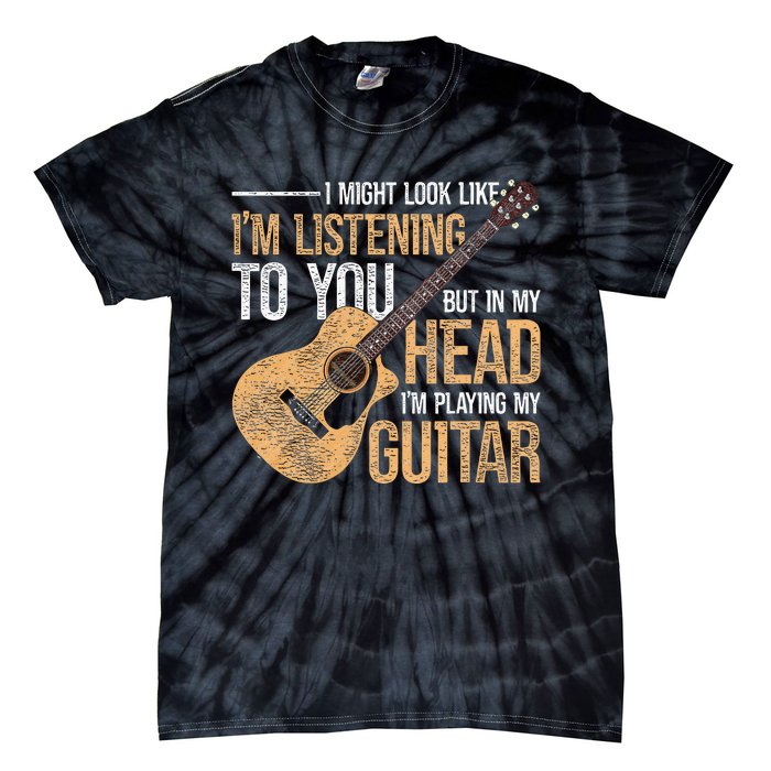 I Might Look Like Im Listening To You Funny Guitarist Guitar Tie-Dye T-Shirt