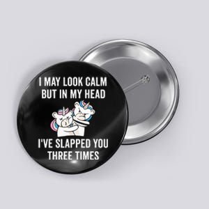 I May Look Calm But In My Head I've Slapped You Three Times Button