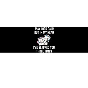 I May Look Calm But In My Head I've Slapped You Three Times Bumper Sticker