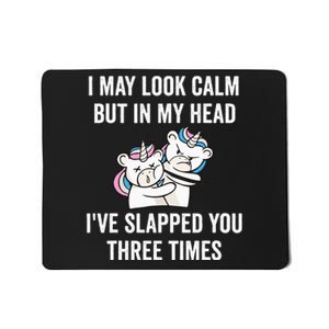 I May Look Calm But In My Head I've Slapped You Three Times Mousepad