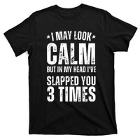 I May Look Calm But In My Head I've Slapped You 3 Times T-Shirt