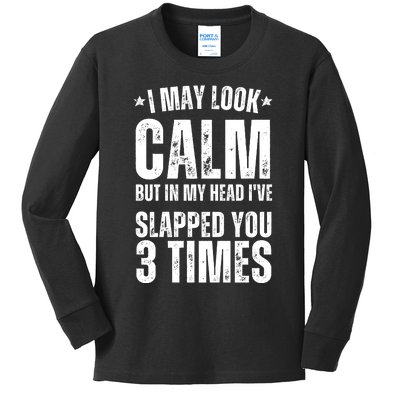 I May Look Calm But In My Head I've Slapped You 3 Times Kids Long Sleeve Shirt