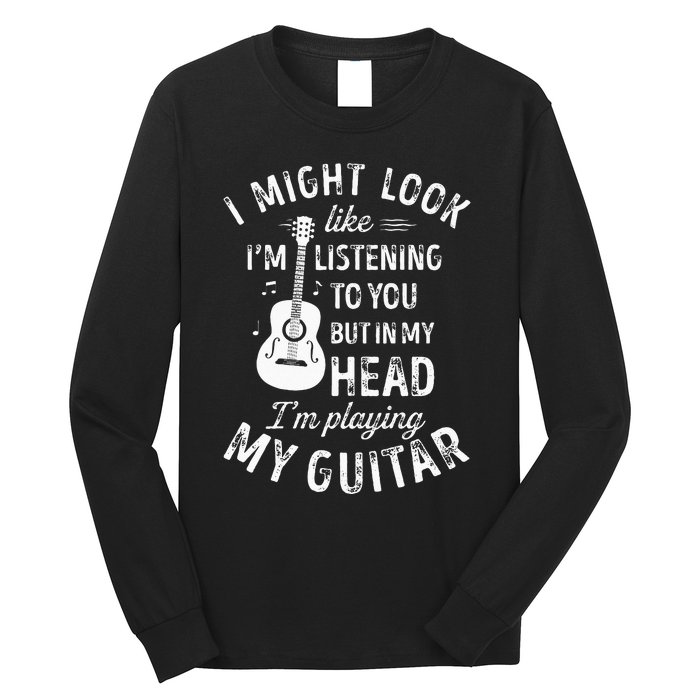 I Might Look Like Im Listening To You Funny Guitar Music Long Sleeve Shirt