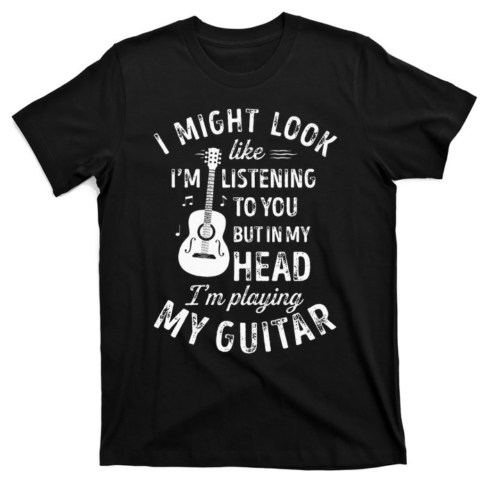 I Might Look Like Im Listening To You Funny Guitar Music T-Shirt