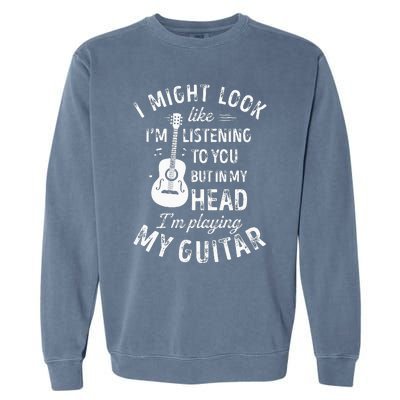 I Might Look Like Im Listening To You Funny Guitar Music Garment-Dyed Sweatshirt