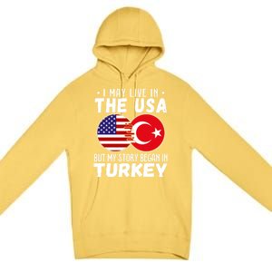 I May Live In The Usa But My Story Began In Turkey Great Gift Premium Pullover Hoodie