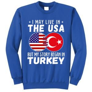 I May Live In The Usa But My Story Began In Turkey Great Gift Sweatshirt