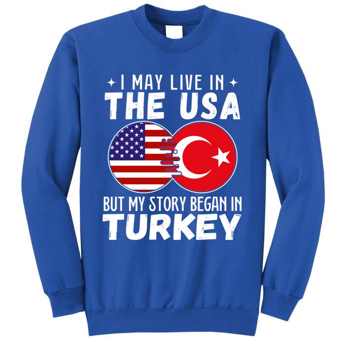 I May Live In The Usa But My Story Began In Turkey Great Gift Sweatshirt