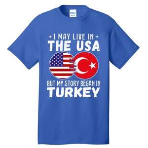 I May Live In The Usa But My Story Began In Turkey Great Gift Tall T-Shirt