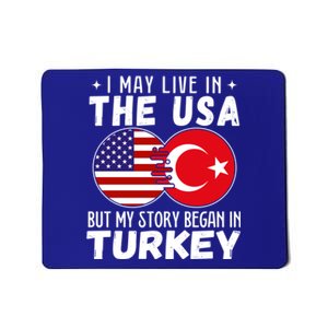 I May Live In The Usa But My Story Began In Turkey Great Gift Mousepad