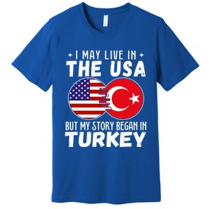 I May Live In The Usa But My Story Began In Turkey Great Gift Premium T-Shirt