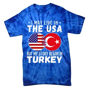 I May Live In The Usa But My Story Began In Turkey Great Gift Tie-Dye T-Shirt