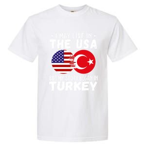 I May Live In The Usa But My Story Began In Turkey Great Gift Garment-Dyed Heavyweight T-Shirt