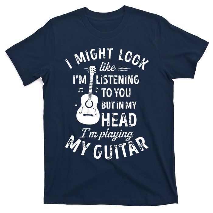 I Might Look Like Im Listening To You Funny Guitar Music T-Shirt