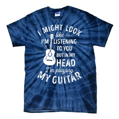 I Might Look Like Im Listening To You Funny Guitar Music Tie-Dye T-Shirt