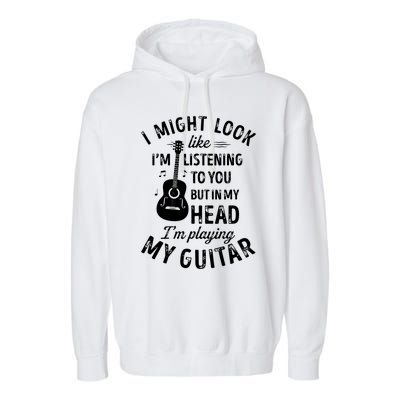 I Might Look Like Im Listening To You Funny Guitar Music Garment-Dyed Fleece Hoodie