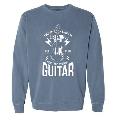 I Might Look Like Im Listening To You Guitar Player Garment-Dyed Sweatshirt