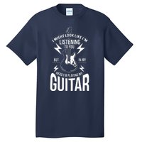 I Might Look Like Im Listening To You Guitar Player Tall T-Shirt