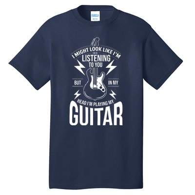 I Might Look Like Im Listening To You Guitar Player Tall T-Shirt