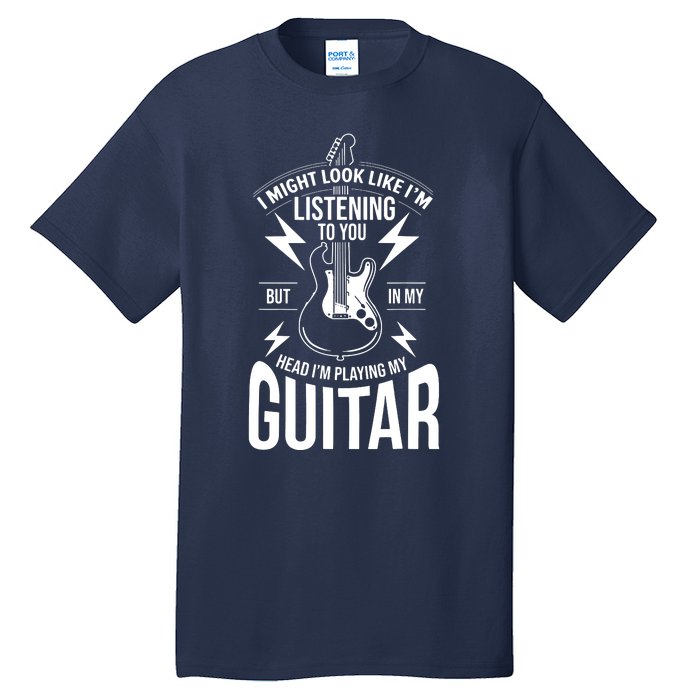 I Might Look Like Im Listening To You Guitar Player Tall T-Shirt