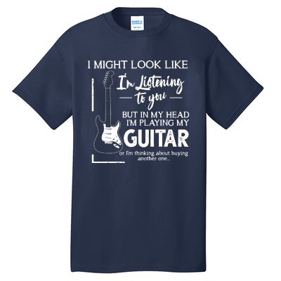 I Might Look Like Im Listening To You Music Guitar Tall T-Shirt