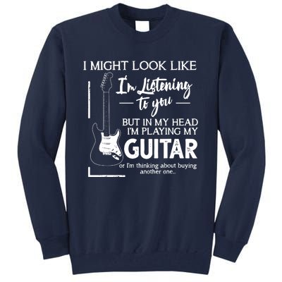 I Might Look Like Im Listening To You Music Guitar Tall Sweatshirt