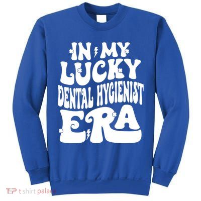 In My Lucky Dental Hygienist Era St Patricks Day Shamrock Gift Tall Sweatshirt