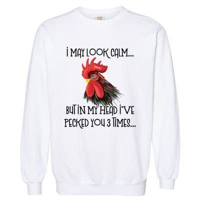 I May Look Calm But In My Head Ive Pecked You 3 Times Funny Chicken Lover Farmer Garment-Dyed Sweatshirt